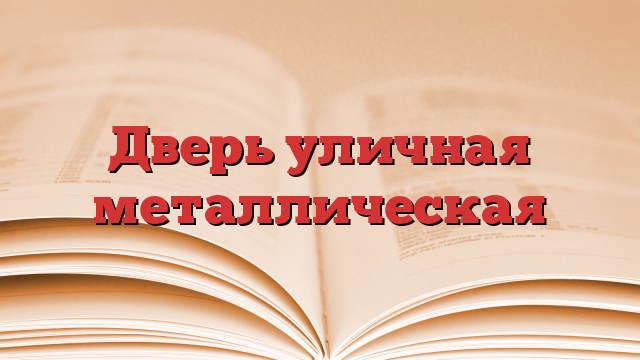 Дверь уличная металлическая