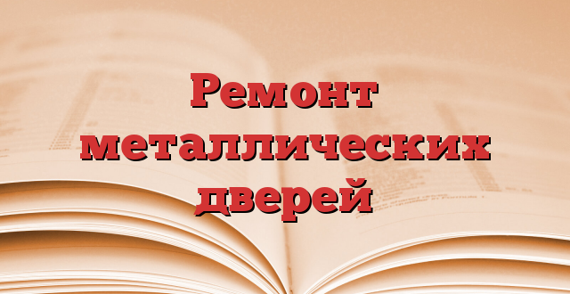 Ремонт металлических дверей