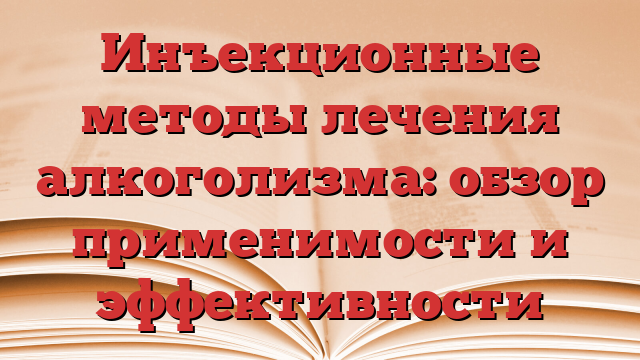 Инъекционные методы лечения алкоголизма: обзор применимости и эффективности