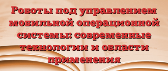Роботы под управлением мобильной операционной системы: современные технологии и области применения